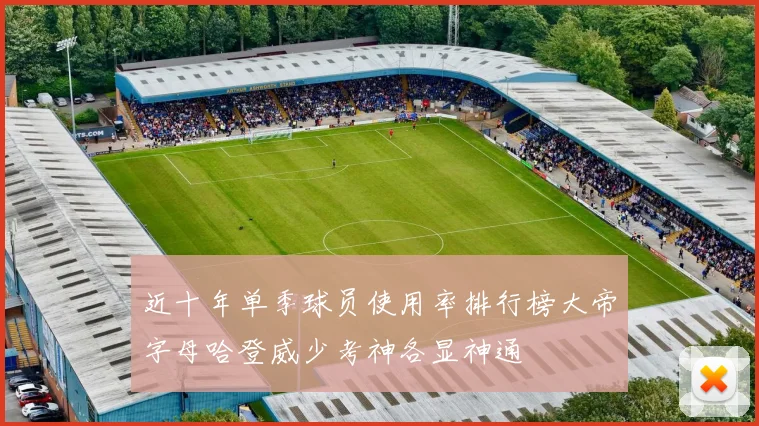 近十年单季球员使用率排行榜大帝字母哈登威少考神各显神通