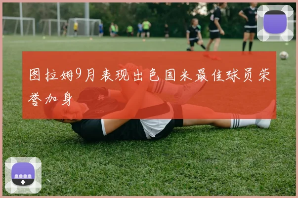 图拉姆9月表现出色国米最佳球员荣誉加身