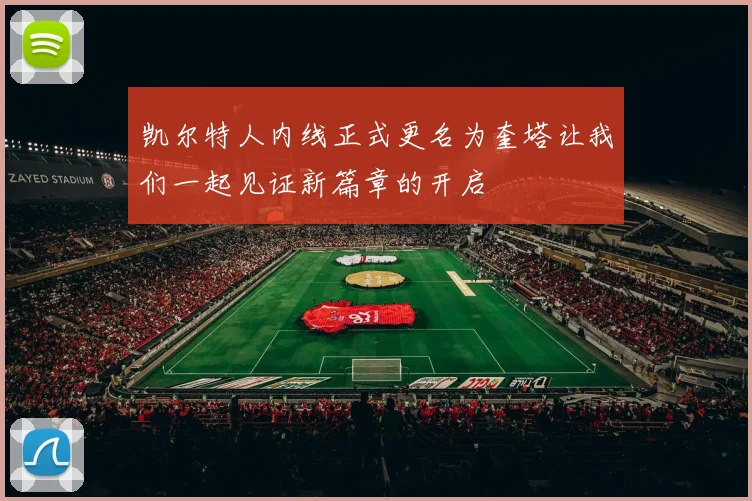 凯尔特人内线正式更名为奎塔让我们一起见证新篇章的开启