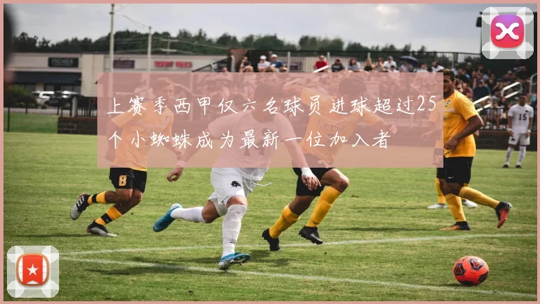 上赛季西甲仅六名球员进球超过25个小蜘蛛成为最新一位加入者