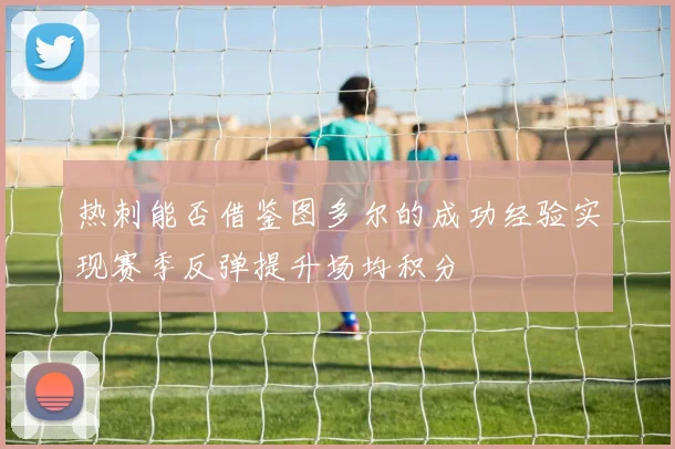 热刺能否借鉴图多尔的成功经验实现赛季反弹提升场均积分