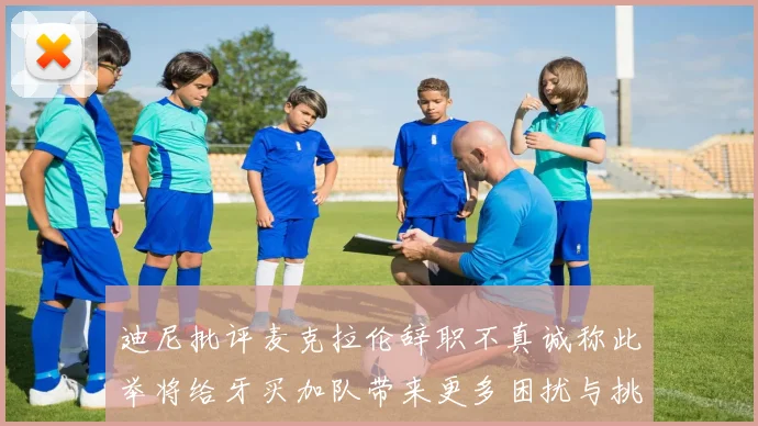 迪尼批评麦克拉伦辞职不真诚称此举将给牙买加队带来更多困扰与挑战